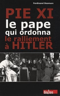Pie XI - le pape qui ordonna le ralliement à Hitler