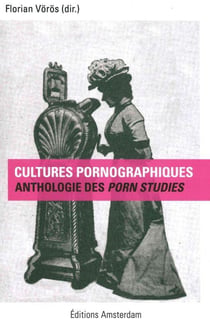 Cultures pornographiques - anthologie des porn studies