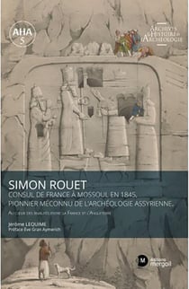 Simon rouet consul de france a mossoul en 1845, pionnier meconnu de l archeologie assyrienne