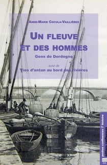 Un fleuve et des hommes, les gens de la Dordogne - vies d'antan au bord des rivières
