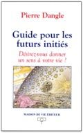 Guide pour les futurs initiés : Désirez-vous donner un sens à votre vie ?