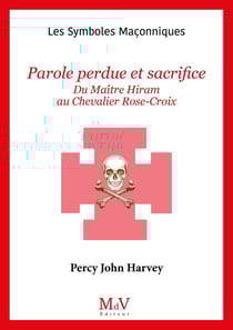 Les symboles maçonniques Tome 90 : Parole perdue et sacrifice : Du maître Hiram au chevalier Rose-Croix