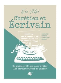 Chrétien et écrivain : Un guide pratique pour éviter les erreurs et oser se lancer