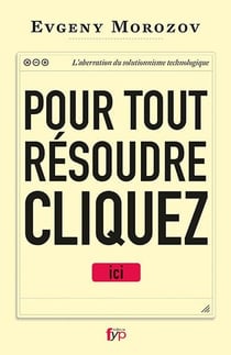 Pour tout résoudre, cliquez ici - l'aberration du solutionnisme technologique