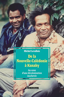 De la Nouvelle-Calédonie à Kanaky - au coeur d'une décolonisation inachevée