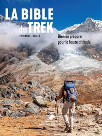 La Bible du Trek : La bible du trek, bien se préparer pour la haute altitude