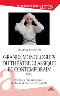 Grands monologues du théâtre classique et contemporain Tome 1 : 50 rôles féminins pour un banc d'essai remarquable