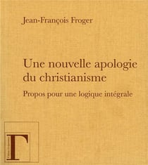 Une nouvelle apologie du christianisme, propos pour une logique intégrale