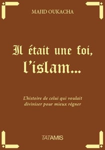 Il était une foi l'islam... - l'histoire de celui qui voulait diviser pour mieux régner