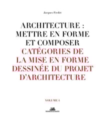 Architecture : mettre en forme et composer Tome 4 - catégories de la mise en forme dessinée du projet d'architecture