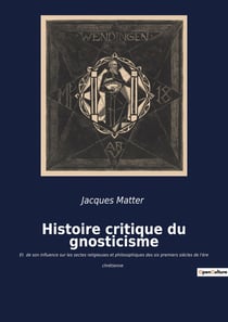 Histoire critique du gnosticisme : Les secrets d'une quête spirituelle antique révélés