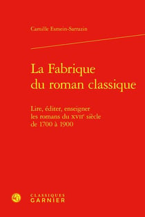 La fabrique du roman classique : lire, éditer, enseigner les romans du XVIIe siècle de 1700 à 1900