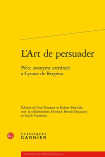 L'art de persuader : Pièce anonyme attribuée à Cyrano de Bergerac