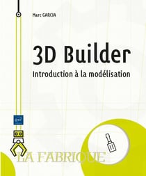 3d builder : 5 projets pour apprendre à modéliser pour l'impression 3d - niveau initié à confirmé