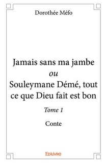 Jamais sans ma jambe ou Souleymane Démé, tout ce que Dieu fait est bon - Tome 1