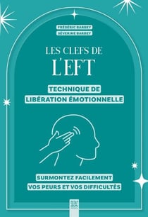 Les clefs de l'EFT (technique de libération émotionnelle) : Surmontez facilement vos peurs et vos difficultés