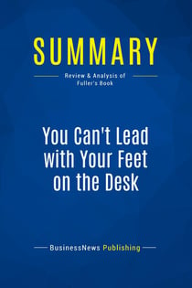 Summary: You Can't Lead with Your Feet on the Desk : Review and Analysis of Fuller's Book