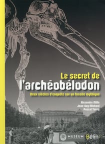 Le secret de l'archéobélodon - deux siècles d'enquête sur une star fossile