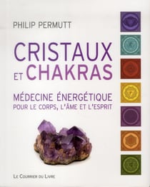 CRISTAUX ET CHAKRAS : MEDECINE ENERGETIQUE POUR LE CORPS, L AME ET L ESPRIT