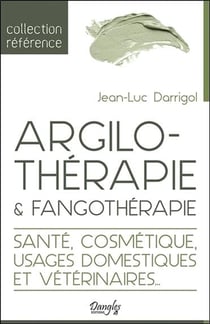 Argilothérapie & fangothérapie - santé, cosmétique, usages domestiques et vétérinaires...