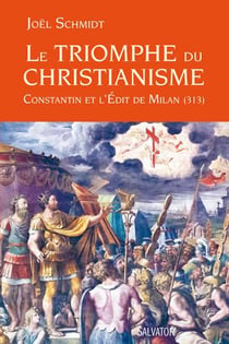 Le triomphe du christianisme - Constantin et l'Edit de Milan (313)