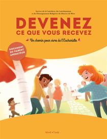 Devenez ce que vous recevez - un chemin pour vivre de l'eucharistie - livre du parent accompagnateur