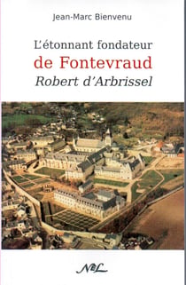 L'étonnant fondateur de fontevraud, robert d'arbrissel