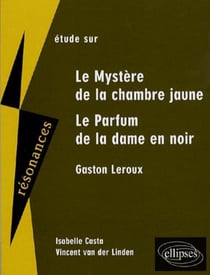 Étude sur le mystère de la chambre jaune et le parfum de la dame en noir de Gaston Leroux