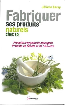 Fabriquer ses produits naturels chez soi - produits d'hygiène et ménagers, produits de beauté et de bien-être