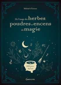 De l'usage des herbes, poudres et encens en magie - 200 plantes & 25 rituels