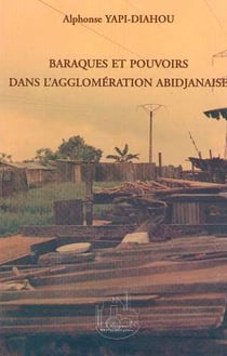 Baraques et pouvoirs dans l'agglomeration abidjanaise