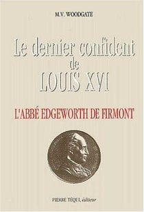 Le dernier confident de Louis XVI - L'abbé Edgeworth de Firmont