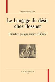 Le langage du désir chez bossuet - chercher quelque ombre d'infinité