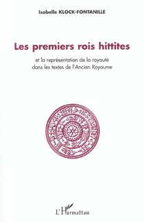 Les premiers rois Hittites : et la représentation de la royauté dans les textes de l'Ancien Royaume
