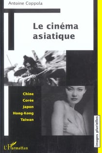 Le cinéma asiatique : Chine Corée Japon Hong-Kong Taïwan