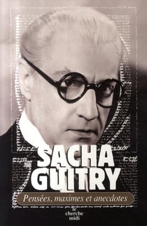 Sacha guitry - pensées, maximes et anecdotes