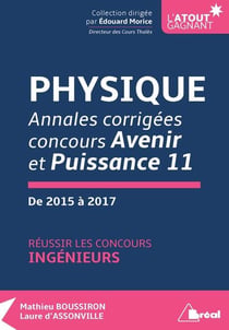 Physique - réussir les concours ingénieurs - annales corrigées concours avenir et puissance 11 - de 2015 à  2017