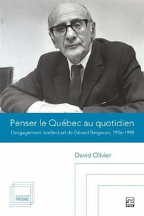 Penser le Québec au quotidien : L'engagement intellectuel de Gérard Bergeron, 1956-1998