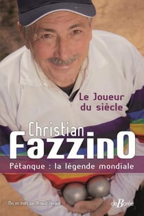 Christian Fazzino, pétanque : la légende mondiale - le joueur du siècle