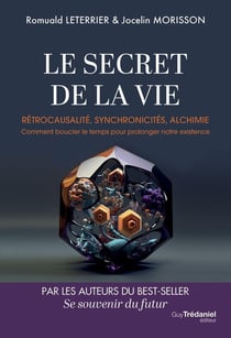 Le secret de la vie : Rétrocausalité, synchronicités, alchimie - Comment boucler le temps pour prolonger notre existence