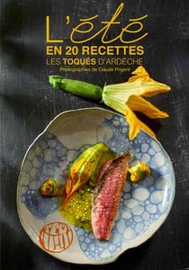 L'été en 20 recettes - les toqués d'Ardèche