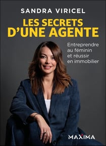 Les secrets d'une agente : Entreprendre au féminin et réussir en immobilier