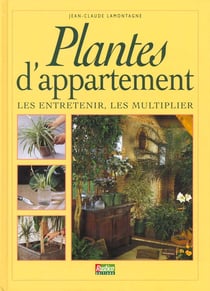 Les plantes d'appartement - les entretenir les multiplier