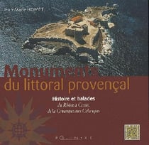 Monuments du littoral provençal - histoire et balades du Rhône à Cassis, de la Camargue aux Calanques