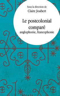 Le postcolonial comparé - anglophonie, francophonie