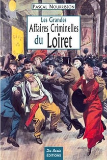 Les grandes affaires criminelles du Loiret