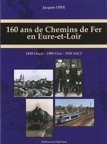 160 ans de chemins de fer en eure-et-loir : 1849 ouest - 1909 etat - 1938 sncf