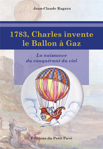 1783, charles invente le ballon a gaz - la naissance du conquerant du ciel