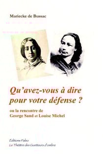 La Rencontre de George Sand et Louise Michel : Qu'avez-vous à dire pour votre défense ?