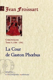 Chroniques Tome 10, 1388-1390 - la cour de Gaston Phoebus